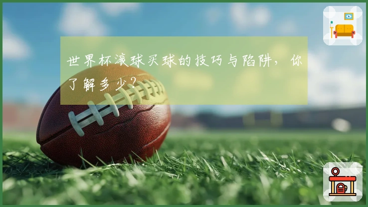 世界杯滚球买球的技巧与陷阱，你了解多少？